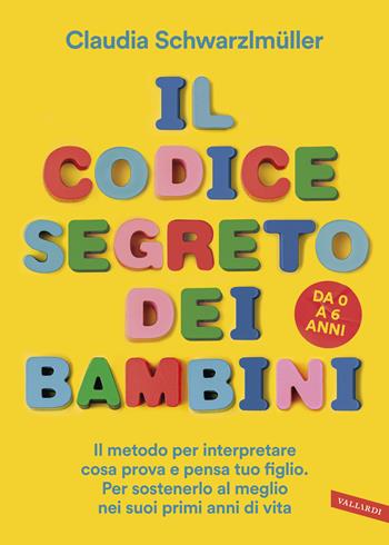 Il codice segreto dei bambini. Il metodo per interpretare cosa prova e pensa tuo figlio. Per sostenerlo al meglio nei suoi primi anni di vita. Da 0 a 6 anni - Claudia Schwarzlmüller - Libro Vallardi A. 2026 | Libraccio.it