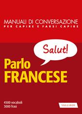 Parlo francese. Manuale di conversazione per capire e farsi capire. Nuova ediz.