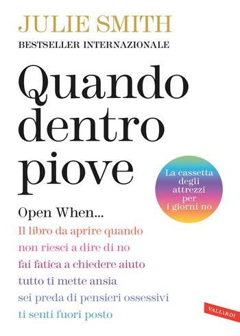 Quando dentro piove. Open When... Il libro da aprire quando non riesci a dire di no, fai fatica a chiedere aiuto, tutto ti mette ansia, sei preda di pensieri ossessivi, ti senti fuori posto - Julie Smith - Libro Vallardi A. 2025 | Libraccio.it