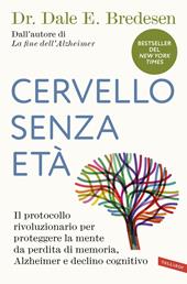 Cervello senza età. Il protocollo rivoluzionario per proteggere la mente da perdita di memoria, Alzheimer e declino cognitivo