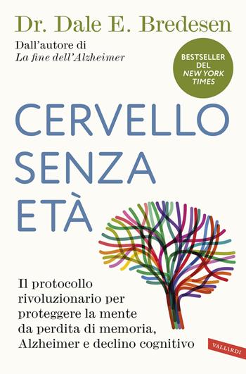 Cervello senza età. Il protocollo rivoluzionario per proteggere la mente da perdita di memoria, Alzheimer e declino cognitivo - Dale E. Bredesen - Libro Vallardi A. 2026 | Libraccio.it