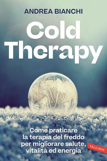 Cold therapy. Come praticare la terapia del freddo per migliorare salute, vitalità ed energia - Andrea Bianchi - Libro Vallardi A. 2025 | Libraccio.it