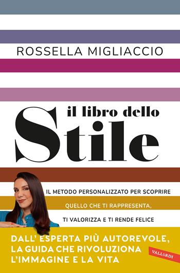 Il libro dello stile. Il metodo personalizzato per scoprire quello che ti rappresenta, ti valorizza e ti rende felice - Rossella Migliaccio - Libro Vallardi A. 2025 | Libraccio.it