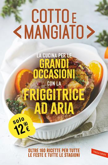 Cotto e mangiato. La cucina per le grandi occasioni con la friggitrice ad aria. Oltre 160 ricette per tutte le feste e tutte le stagioni  - Libro Vallardi A. 2025 | Libraccio.it