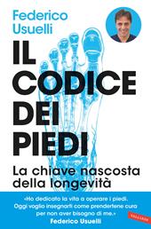 Il codice dei piedi. La chiave nascosta della longevità. Per camminare, praticare sport e vivere al meglio e senza dolori