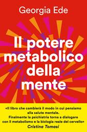 Il potere metabolico della mente. Cambiare l'alimentazione per ridurre l'ansia, migliorare l'umore, potenziare la salute mentale