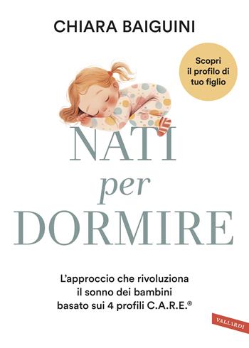 Nati per dormire. L'approccio che rivoluziona il sonno dei bambini basato sui 4 profili C.A.R.E® - Chiara Baiguini - Libro Vallardi A. 2026 | Libraccio.it