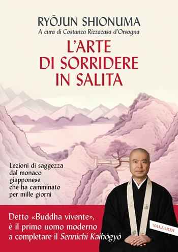 L'arte di sorridere in salita. Lezioni di saggezza dal monaco giapponese che ha camminato per mille giorni - Ryojun Shionuma - Libro Vallardi A. 2026, Sakura | Libraccio.it