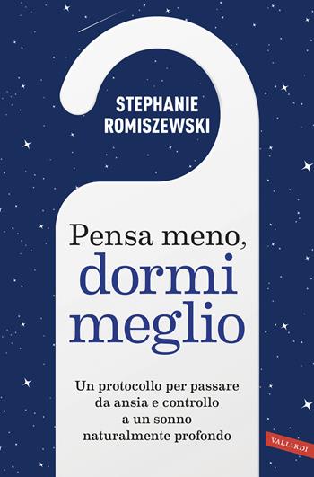 Pensa meno, dormi meglio. Un protocollo per passare da ansia e controllo a un sonno naturalmente profondo - Stephanie Romiszewski - Libro Vallardi A. 2026 | Libraccio.it