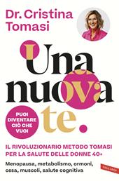 Una nuova te. Il rivoluzionario Metodo Tomasi per la salute delle donne 40+. Menopausa, metabolismo, ormoni, ossa, muscoli, salute cognitiva