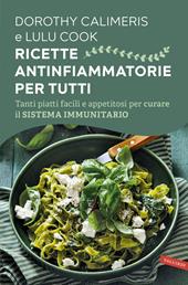Ricette antinfiammatorie per tutti. Tanti piatti facili e appetitosi per curare il sistema immunitario