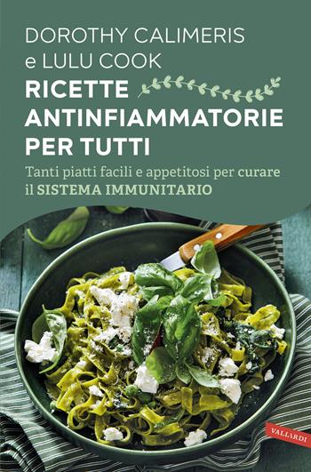 Ricette antinfiammatorie per tutti. Tanti piatti facili e appetitosi per curare il sistema immunitario - Dorothy Calimeris, Lulu Cook - Libro Vallardi A. 2026 | Libraccio.it