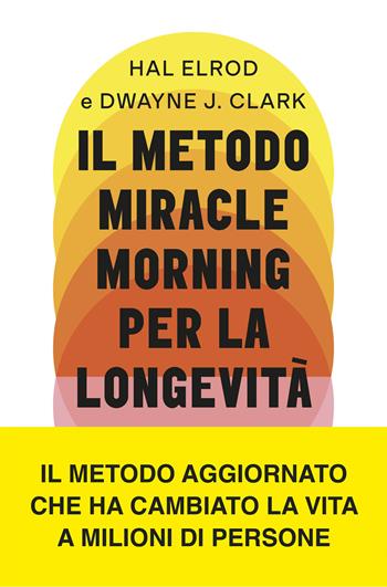 Il metodo Miracle Morning per la longevità. Un percorso testato ed efficace per una vita ricca di gioia, vitalità e senso - Hal Elrod, Dwayne J. Clark - Libro Vallardi A. 2026 | Libraccio.it