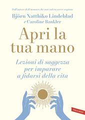 Apri la tua mano. Lezioni di saggezza per imparare a fidarsi della vita