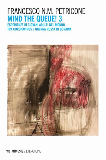 Mind the queue! Esperienze di giovani adulti nel mondo, tra coronavirus e guerra russa in Ucraina. Vol. 3 - Francesco Petricone - Libro Mimesis 2023, Eterotopie | Libraccio.it