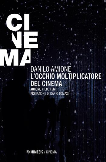 L'occhio moltiplicatore del cinema. Autori, film, temi - Danilo Amione - Libro Mimesis 2023, Mimesis-Cinema | Libraccio.it
