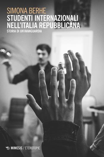 Studenti internazionali nell'Italia repubblicana. Storia di un'avanguardia - Simona Berhe - Libro Mimesis 2023, Eterotopie | Libraccio.it