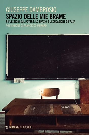 Spazio delle mie brame. Riflessioni sul potere, lo spazio e l'educazione diffusa - Giuseppe Dambrosio - Libro Mimesis 2023, Filosofie | Libraccio.it