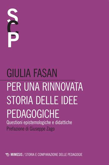 Per una rinnovata storia delle idee pedagogiche. Questioni epistemologiche e didattiche - Giulia Fasan - Libro Mimesis 2023, Storia e comparazione delle pedagogie | Libraccio.it