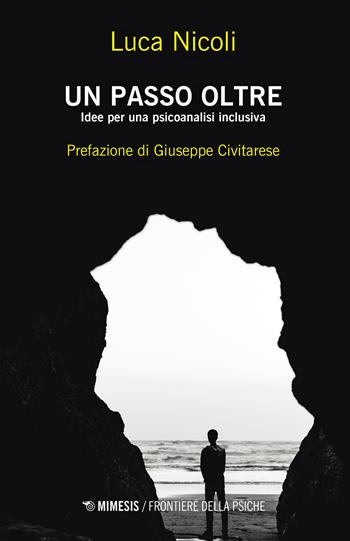 Un passo oltre. Idee per una psicoanalisi inclusiva - Luca Nicoli - Libro Mimesis 2023, Frontiere della psiche | Libraccio.it