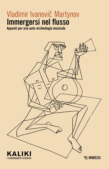 Immergersi nel flusso. Appunti per una auto-archeologia musicale - Vladimir Ivanovic Martynov - Libro Mimesis 2023, Kaliki. I viandanti ciechi | Libraccio.it