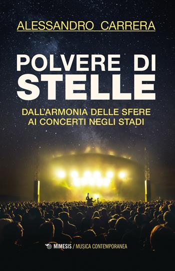 Polvere di stelle. Dall'armonia delle sfere ai concerti negli stadi - Alessandro Carrera - Libro Mimesis 2023, Musica contemporanea | Libraccio.it