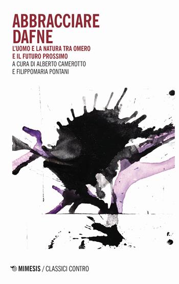 Abbracciare Dafne. L'uomo e la natura tra Omero e il futuro prossimo  - Libro Mimesis 2023, Classici contro | Libraccio.it