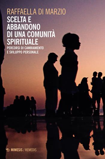 Scelta e abbandono di una comunità spirituale. Percorsi di cambiamento e sviluppo personale - Raffaella Di Marzio - Libro Mimesis 2023, Remedis | Libraccio.it