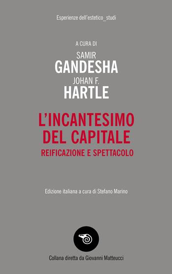 L'incantesimo del capitale. Reificazione e spettacolo  - Libro Mimesis 2023, Esperienze dell'estetico. Testi | Libraccio.it