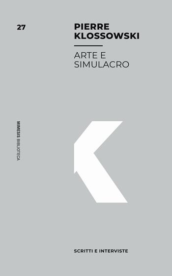 Arte e simulacro. Scritti e interviste - Pierre Klossowski - Libro Mimesis 2023, Mimesis. Biblioteca | Libraccio.it