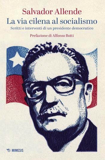 La via cilena al socialismo. Scritti e interventi di un presidente democratico - Salvador Allende - Libro Mimesis 2023, Mimesis | Libraccio.it