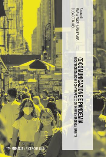 (S)comunicazione e pandemia. Ricategorizzazioni e contrapposizioni di un'emergenza infinita - Risi - Libro Mimesis 2023, Ricerche IULM. Comunicazione, arti e media | Libraccio.it