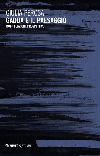 Gadda e il paesaggio. Modi, funzioni, prospettive - Giulia Perosa - Libro Mimesis 2023, Trame | Libraccio.it