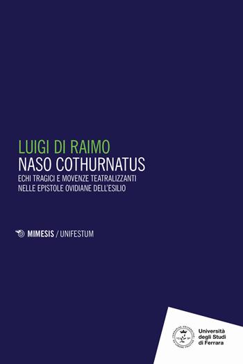 Naso cothurnatus. Echi tragici e movenze teatralizzanti nelle epistole ovidiane dell'esilio - Luigi Di Raimo - Libro Mimesis 2024, Mimesis. UnifeStum | Libraccio.it