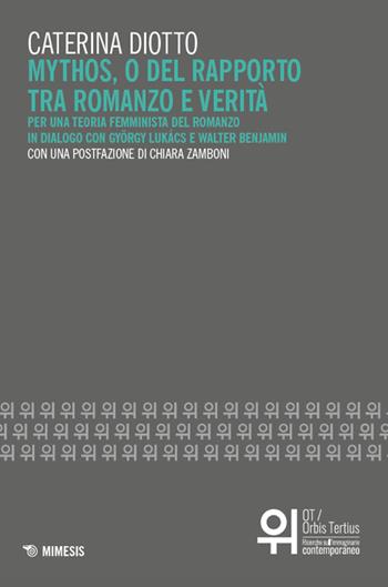 Mythos, o del rapporto tra romanzo e verità. Per una teoria femminista del romanzo in dialogo con György Lukács e Walter Benjamin - Caterina Diotto - Libro Mimesis 2024, OT. Orbis tertius | Libraccio.it