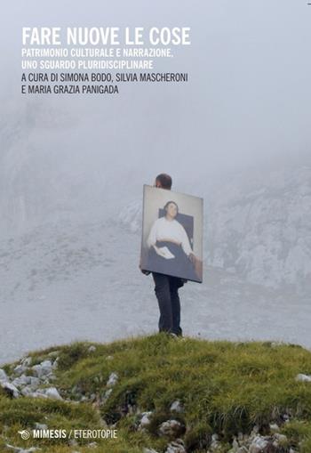 Fare nuove le cose. Patrimonio culturale e narrazione, uno sguardo pluridisciplinare - Silvia Mascheroni, Maria Grazia Panigada - Libro Mimesis 2024, Eterotopie | Libraccio.it