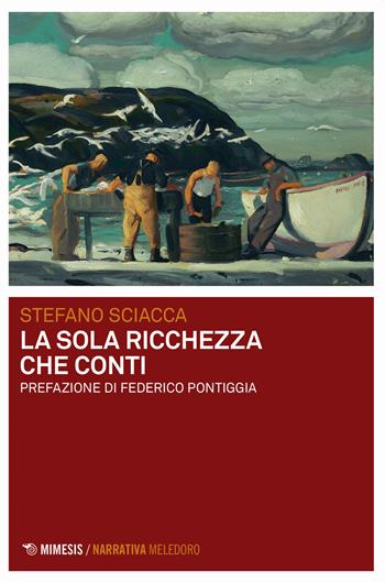 La sola ricchezza che conti - Stefano Sciacca - Libro Mimesis 2023, Meledoro | Libraccio.it