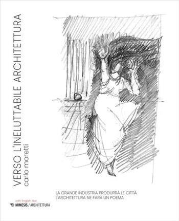 Verso l'ineluttabile architettura. Ediz. italiana e inglese - Carlo Moretti - Libro Mimesis 2023, Architettura | Libraccio.it