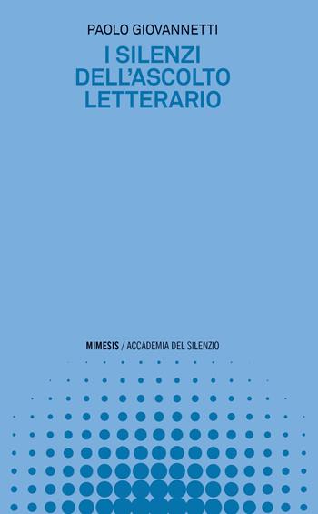 I silenzi dell'ascolto letterario - Paolo Giovannetti - Libro Mimesis 2023, Accademia del silenzio | Libraccio.it