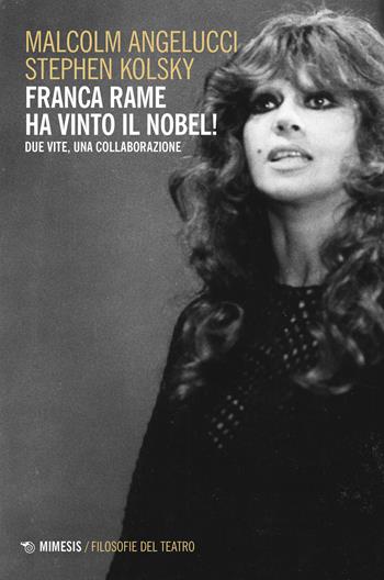 Franca Rame ha vinto il Nobel! Due vite, una collaborazione - Malcolm Angelucci, Stephen Kolsky - Libro Mimesis 2023, Filosofie del teatro | Libraccio.it