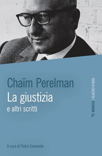 La giustizia e altri scritti - Chaïm Perelman - Libro Mimesis 2023, Classici d'oggi | Libraccio.it