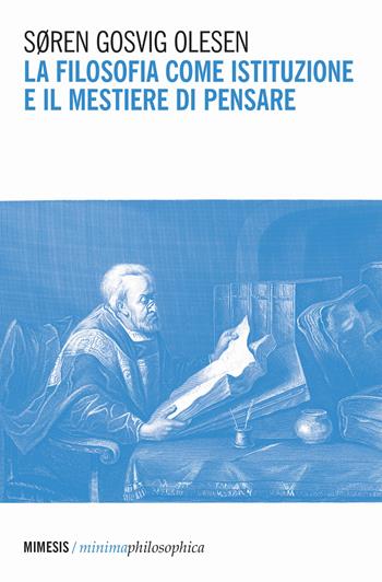 La filosofia come istituzione e il mestiere di pensare - Søren Gosvig Olesen - Libro Mimesis 2023, Minima / Philosophica | Libraccio.it