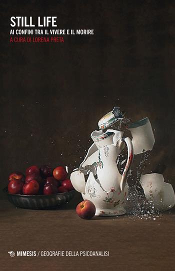 Still life. Ai confini tra il vivere e il morire  - Libro Mimesis 2023, Geografie della psicoanalisi | Libraccio.it