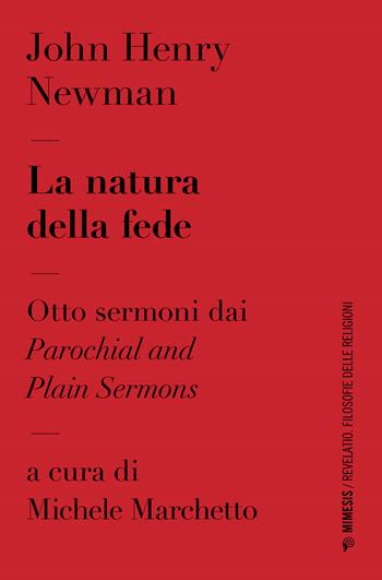 La natura della fede. Otto sermoni dai «Parochial and plain sermons - John Henry Newman - Libro Mimesis 2023, Revelatio. Filosofie delle religioni | Libraccio.it