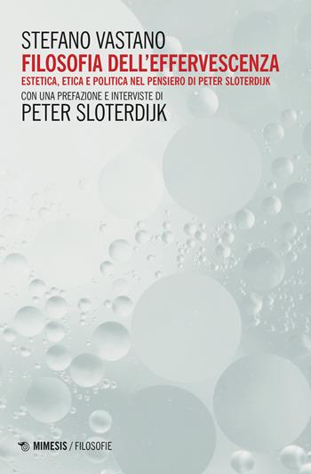 Filosofia dell'effervescenza. Estetica, etica e politica nel pensiero di Peter Sloterdijk - Stefano Vastano - Libro Mimesis 2023, Filosofie | Libraccio.it