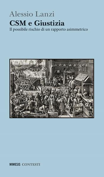 CSM e giustizia. Il possibile rischio di un rapporto asimmetrico - Alessio Lanzi - Libro Mimesis 2023, Contesti | Libraccio.it