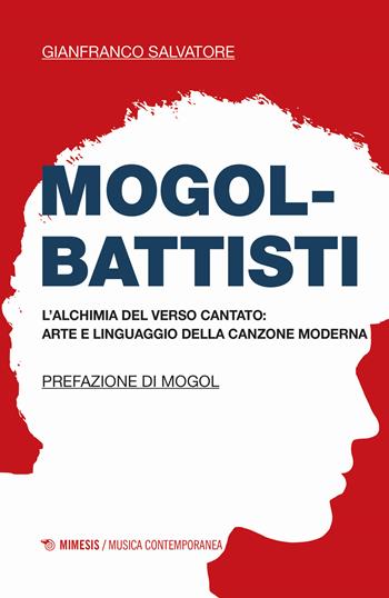 Mogol-Battisti. L'alchimia del verso cantato. Arte e linguaggio della canzone moderna - Gianfranco Salvatore - Libro Mimesis 2024, Musica contemporanea | Libraccio.it