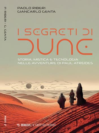 I segreti di Dune. Storia, mistica e tecnologia nelle avventure di Paul Atreides - Paolo Riberi, Giancarlo Genta - Libro Mimesis 2024, Il caffè dei filosofi | Libraccio.it