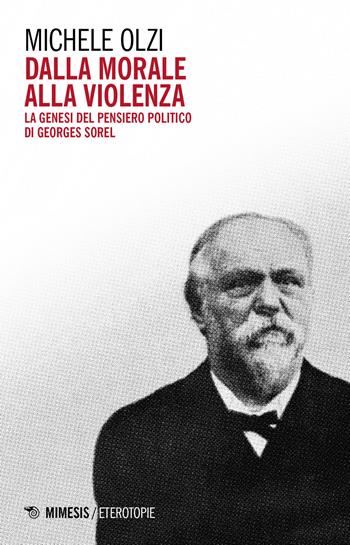 Dalla morale alla violenza. La genesi del pensiero politico di Georges Sorel - Michele Olzi - Libro Mimesis 2023, Eterotopie | Libraccio.it