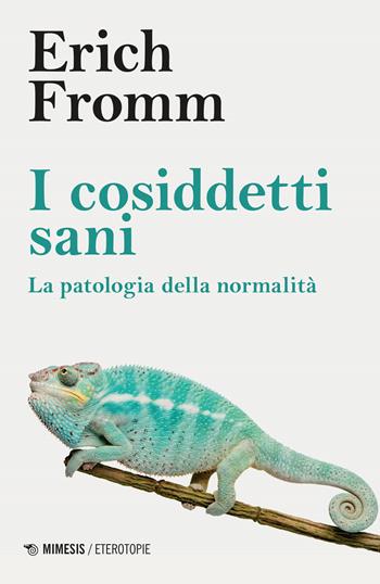 I cosiddetti sani. La patologia della normalità - Erich Fromm - Libro Mimesis 2023, Eterotopie | Libraccio.it